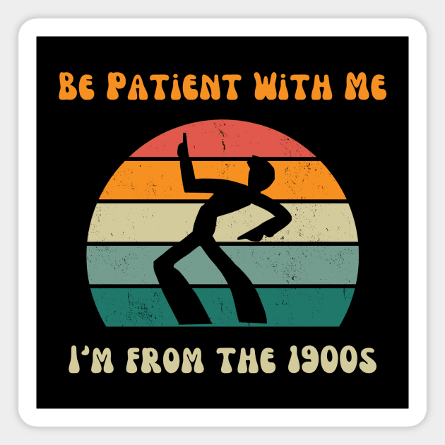 Be Patient With Me I'm From the 1900s Funny Birthday Magnet by QuirkyQuest Creations